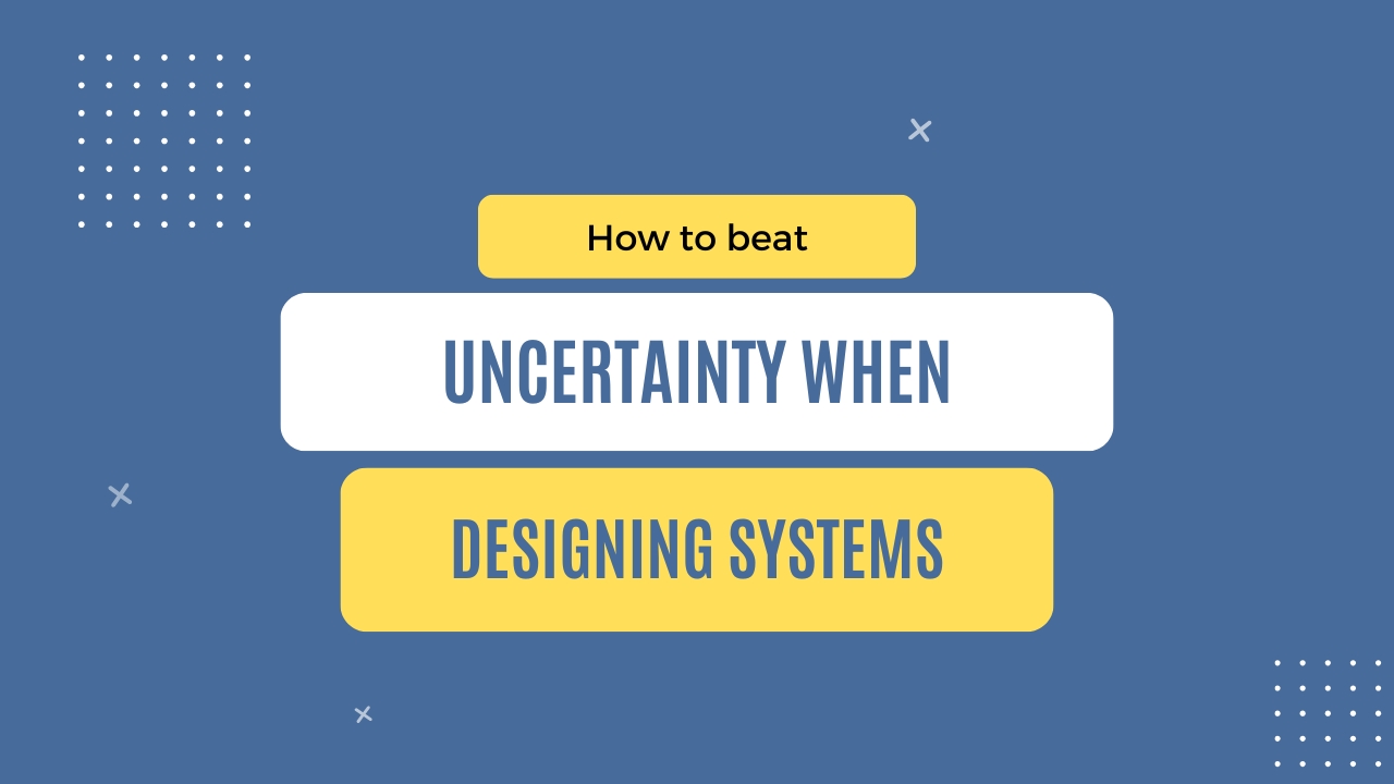img of How to beat uncertainty when designing systems